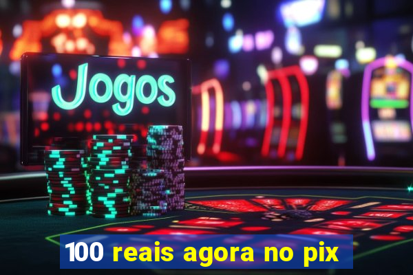 100 reais agora no pix